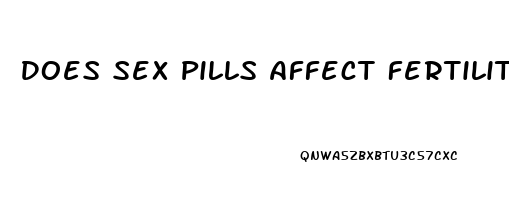 Does Sex Pills Affect Fertility