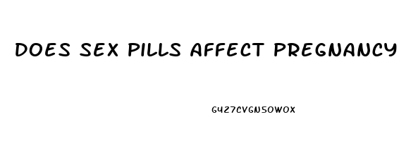 Does Sex Pills Affect Pregnancy