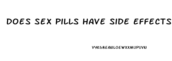 Does Sex Pills Have Side Effects