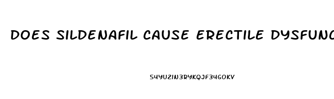 Does Sildenafil Cause Erectile Dysfunction