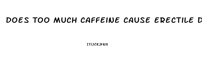 Does Too Much Caffeine Cause Erectile Dysfunction