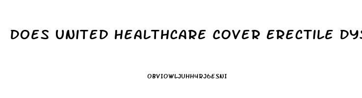 Does United Healthcare Cover Erectile Dysfunction Drugs