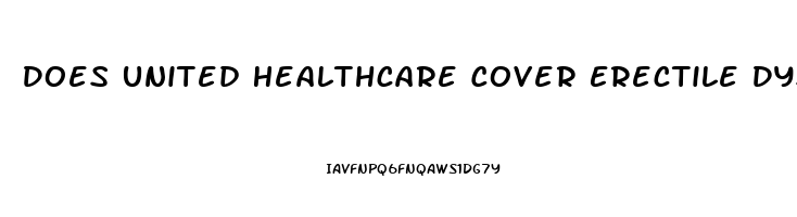 Does United Healthcare Cover Erectile Dysfunction