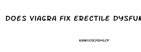 Does Viagra Fix Erectile Dysfunction