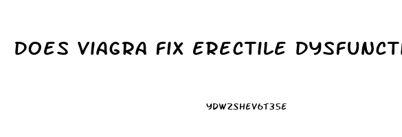 Does Viagra Fix Erectile Dysfunction