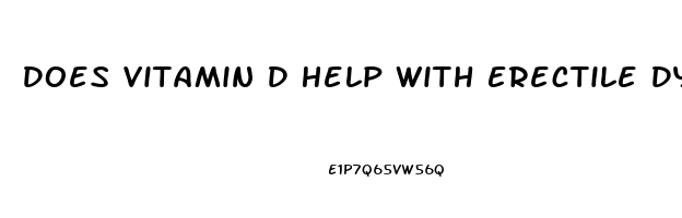 Does Vitamin D Help With Erectile Dysfunction