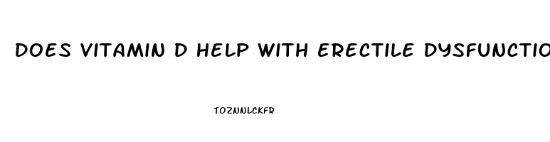 Does Vitamin D Help With Erectile Dysfunction