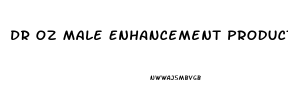 Dr Oz Male Enhancement Products