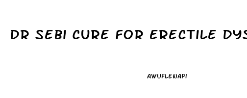 Dr Sebi Cure For Erectile Dysfunction