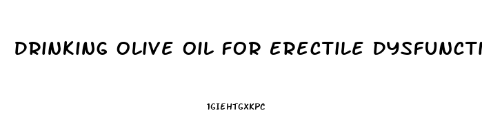 Drinking Olive Oil For Erectile Dysfunction