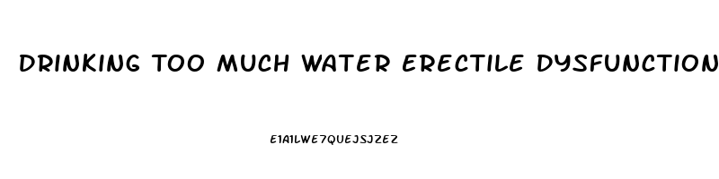 Drinking Too Much Water Erectile Dysfunction