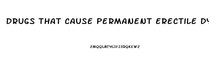 Drugs That Cause Permanent Erectile Dysfunction