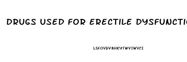 Drugs Used For Erectile Dysfunction