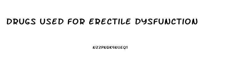 Drugs Used For Erectile Dysfunction