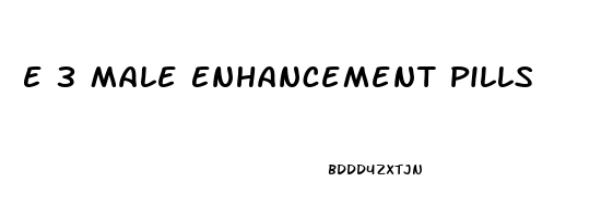 E 3 Male Enhancement Pills