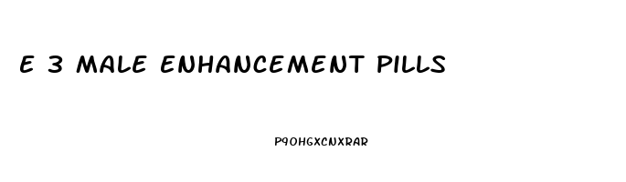 E 3 Male Enhancement Pills