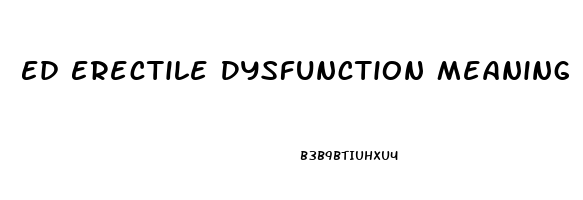 Ed Erectile Dysfunction Meaning