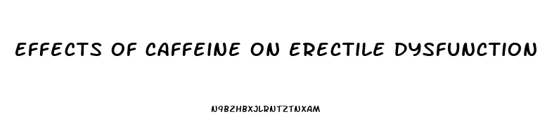 Effects Of Caffeine On Erectile Dysfunction
