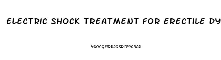 Electric Shock Treatment For Erectile Dysfunction