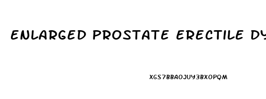 Enlarged Prostate Erectile Dysfunction Symptoms