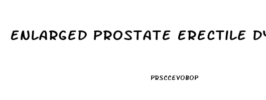 Enlarged Prostate Erectile Dysfunction Treatment