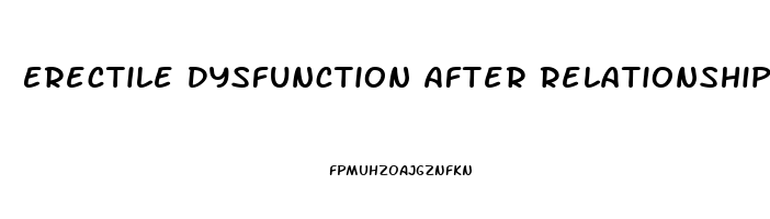 Erectile Dysfunction After Relationship