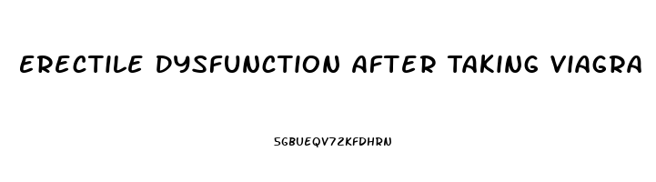 Erectile Dysfunction After Taking Viagra