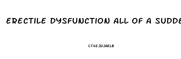 Erectile Dysfunction All Of A Sudden