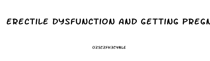 Erectile Dysfunction And Getting Pregnant