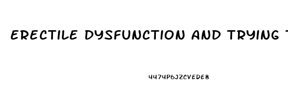 Erectile Dysfunction And Trying To Conceive