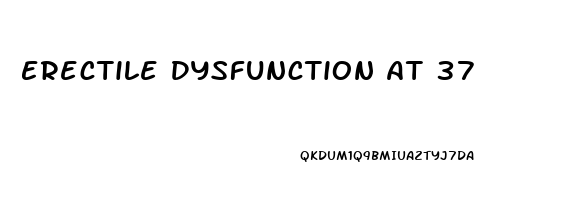 Erectile Dysfunction At 37
