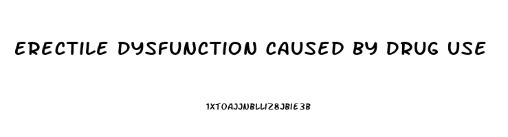 Erectile Dysfunction Caused By Drug Use