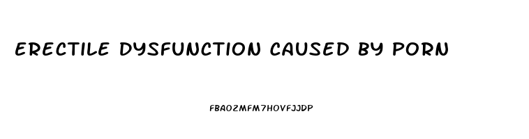 Erectile Dysfunction Caused By Porn