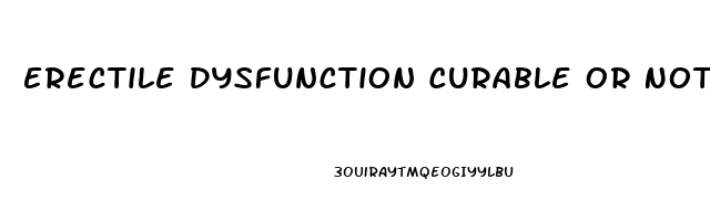 Erectile Dysfunction Curable Or Not