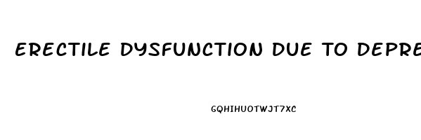 Erectile Dysfunction Due To Depression