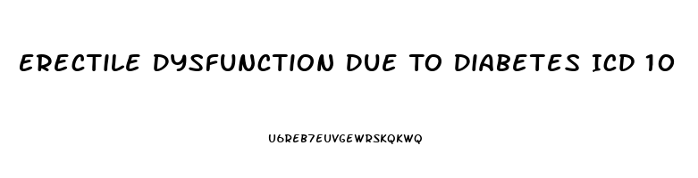 Erectile Dysfunction Due To Diabetes Icd 10