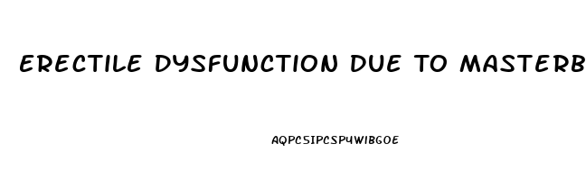 Erectile Dysfunction Due To Masterbation