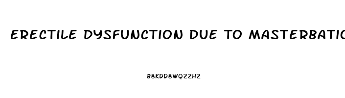 Erectile Dysfunction Due To Masterbation