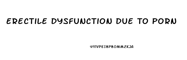 Erectile Dysfunction Due To Porn