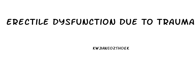 Erectile Dysfunction Due To Trauma