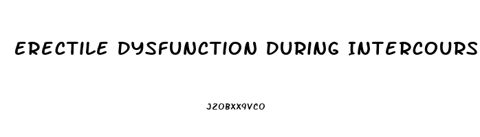 Erectile Dysfunction During Intercourse