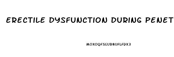 Erectile Dysfunction During Penetration