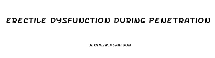 Erectile Dysfunction During Penetration