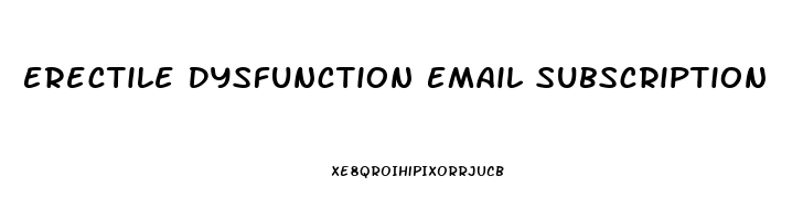 Erectile Dysfunction Email Subscription