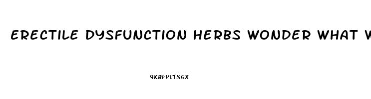 Erectile Dysfunction Herbs Wonder What Works