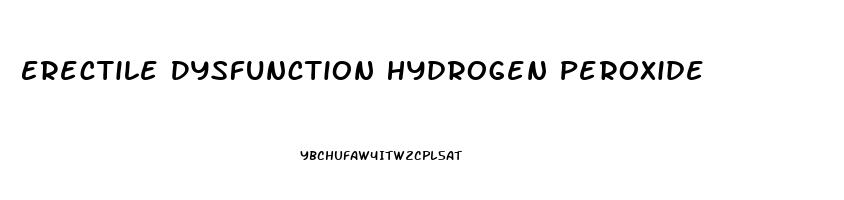 Erectile Dysfunction Hydrogen Peroxide