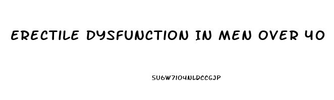 Erectile Dysfunction In Men Over 40