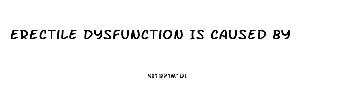 Erectile Dysfunction Is Caused By