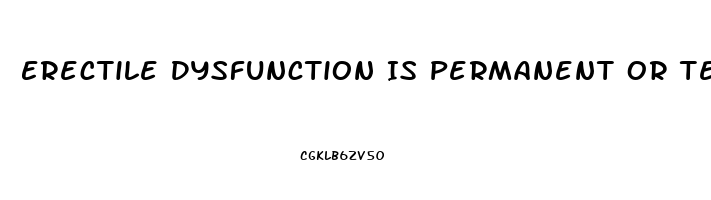 Erectile Dysfunction Is Permanent Or Temporary