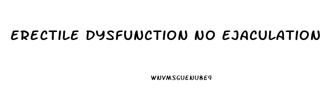 Erectile Dysfunction No Ejaculation